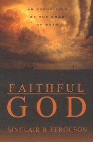 Faithful God: An Exposition of the Book of Ruth