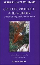 Cruelty, Violence, and Murder: Understanding the Criminal Mind