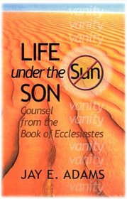 Life Under the Son: Counsel from the Book of Ecclesiastes