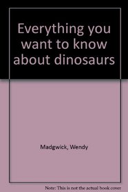 Everything You Want to Know about Dinosaurs