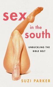 Sex in the South : Unbuckling the Bible Belt