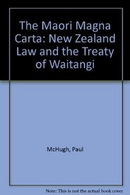 The Maori Magna Carta: New Zealand Law and the Treaty of Waitangi