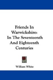 Friends In Warwickshire: In The Seventeenth And Eighteenth Centuries