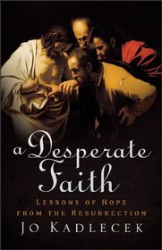 A Desperate Faith: Lessons of Hope from the Resurrection