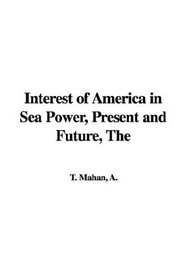 The Interest of America in Sea Power, Present And Future