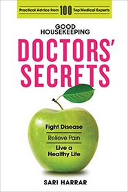 Good Housekeeping Doctors? Secrets: Fight Disease, Relieve Pain, and Live a Healthy Life with Practical Advice from 100 Top Medical Experts