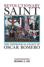 Revolutionary Saint: The Theological Legacy of Oscar Romero