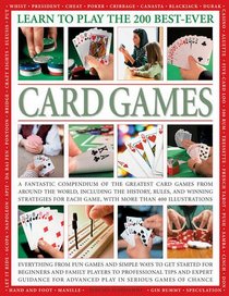 Learn to Play the 200 Best-ever Card Games: a Fantastic Compendium of the Greatest Card Games from Around the World, Including History, Rules, and ... Each Game, with More Than 400 Illustrations