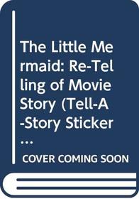 The Little Mermaid: Re-Telling of Movie Story (Tell-A-Story Sticker Books)