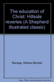 The education of Christ: Hillside reveries (A Shepherd illustrated classic)