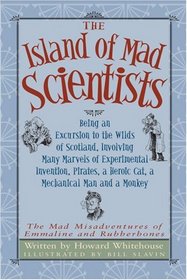 Island of Mad Scientists, The: Being an Excursion to the Wilds of Scotland, Involving Many Marvels of Experimental Invention, Pirates, a Heroic Cat, a ... of Emmaline and Rubberbones, The)