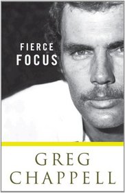Greg Chappell: Fierce Focus