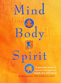 Mind Body Spirit: A Practical Guide To Natural Therapies For Health And Well-being