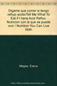 Digame que comer si tengo reflujo acido/Tell Me What To Eat if I have Acid Reflux: Nutricion con la que se puede vivir / Nutrition You Can Live With