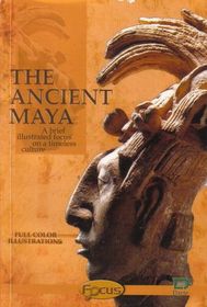The Ancient Maya (A brief illustrated focus on a timeless culture)
