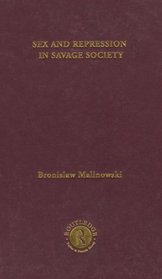 Sex and Repression in Savage Society: Volume Four, Bronislaw Malinowski: Selected Works