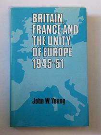 Britain, France, and the Unity of Europe, 1945-1951