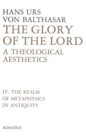 Glory of the Lord: A Theological Aesthetics : The Realm of Metaphysics in Antiquity (Balthasar, Hans Urs Von//Glory of the Lord)