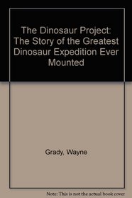 The Dinosaur Project: The Story of the Greatest Dinosaur Expedition Ever Mounted