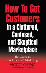 How to Get Customers in a Cluttered, Confused, and Skeptical Marketplace