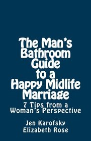 The Man's Bathroom Guide To a Happy Midlife Marriage: 7 tips from a woman's perspective