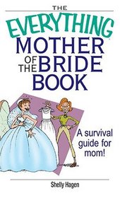 The Everything Mother of the Bride Book: A Survival Guide for Mom! (Everything: Weddings)