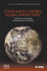 Consuming Cultures, Global Perspectives: Historical Trajectories, Transnational Exchanges (Cultures of Consumption)
