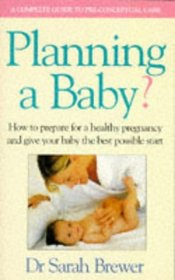 PLANNING A BABY?: HOW TO PREPARE FOR A HEALTHY PREGNANCY AND GIVE YOUR BABY THE BEST POSSIBLE START