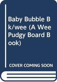 Baby Bubble Bk/wee (A Wee Pudgy Board Book)