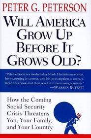 Will America Grow up Before it Grows Old : How the Coming Social Security Crisis Threatens You, Your Family and Your Countr y