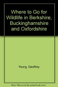 WHERE TO GO FOR WILDLIFE: IN BERKSHIRE, BUCKINGHAMSHIRE AND OXFORDSHIRE