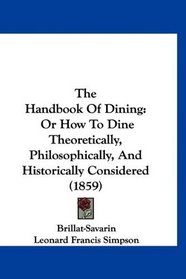 The Handbook Of Dining: Or How To Dine Theoretically, Philosophically, And Historically Considered (1859)