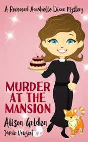 Murder at the Mansion (A Reverend Annabelle Dixon Cozy Mystery) (Volume 2)