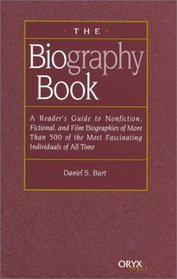 The Biography Book: A Reader's Guide To Nonfiction, Fictional, and Film Biographies of More Than 500 of the Most Fascinating Individuals of all Time