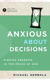 Anxious about Decisions: Finding Freedom in the Peace of God (Ask the Christian Counselor)