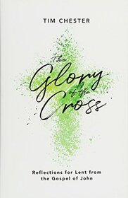 The Glory of the Cross: Reflections for Lent from the Gospel of John