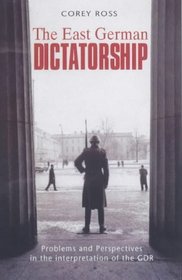The East German Dictatorship: Problems and Perspectives in the Interpretation of the Gdr