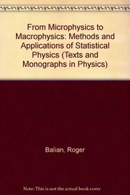 From Microphysics to Macrophysics: Methods and Applications of Statistical Physics (Texts and Monographs in Physics)