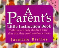 A Parent's Little Instruction Book (Little Instruction Books)