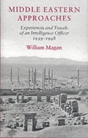 Middle Eastern Approaches: Experiences and Travels of an Intelligence Officer, 1939-1948