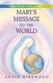 Mary's Message to the World: As Sent by Mary, the Mother of Jesus, to Her Messenger, Annie Kirkwood