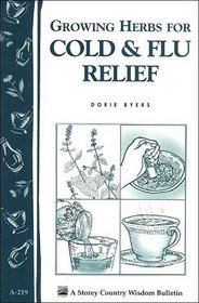 Growing Herbs for Cold & Flu Relief: Storey Country Wisdom Bulletin A-219 (Storey Country Wisdom Bulletin, a-219)