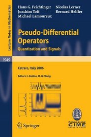 Pseudo-Differential Operators: Quantization and Signals (Lecture Notes in Mathematics / Fondazione C.I.M.E., Firenze)