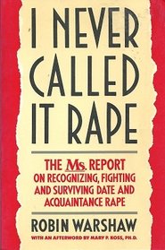 I Never Called It Rape: The Ms. Report on Recognizing, Fighting, and Surviving Date and Acquaintance Rape