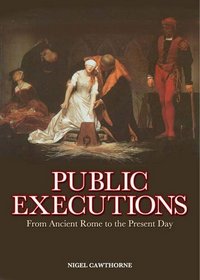 Public Executions: From Ancient Rome to the Present Day