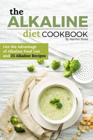 The Alkaline Diet Cookbook: Get the Advantage of Alkaline Food List and 25 Alkaline Recipes - Easy Acid Alkaline Diet Cookbook