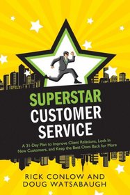 Superstar Customer Service: A 31-Day Plan to Improve Client Relations, Lock in New Customers, and Keep the Best Ones Coming Back for More