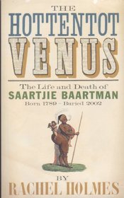 Hottentot Venus, The: The Life and Death of Saartjie Baartman Born 1789 - Buried 2002