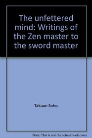 The unfettered mind: Writings of the Zen master to the sword master