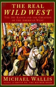 The Real Wild West: The 101 Ranch and the Creation of the American West